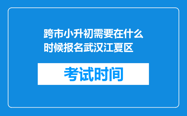 跨市小升初需要在什么时候报名武汉江夏区