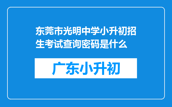 东莞市光明中学小升初招生考试查询密码是什么