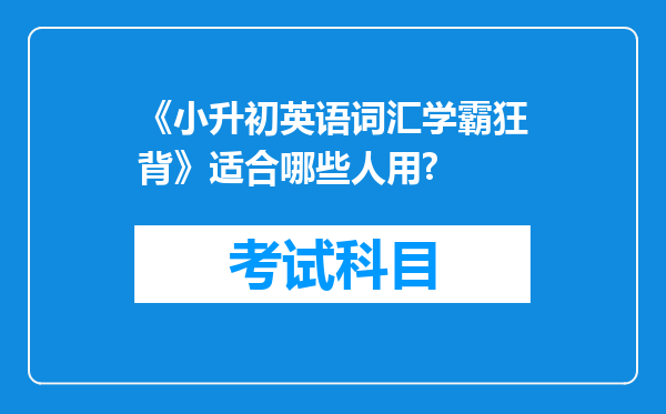 《小升初英语词汇学霸狂背》适合哪些人用?