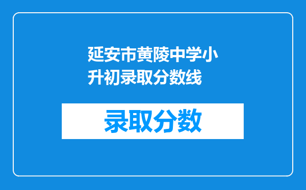 延安市黄陵中学小升初录取分数线