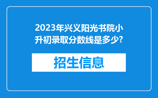 2023年兴义阳光书院小升初录取分数线是多少?