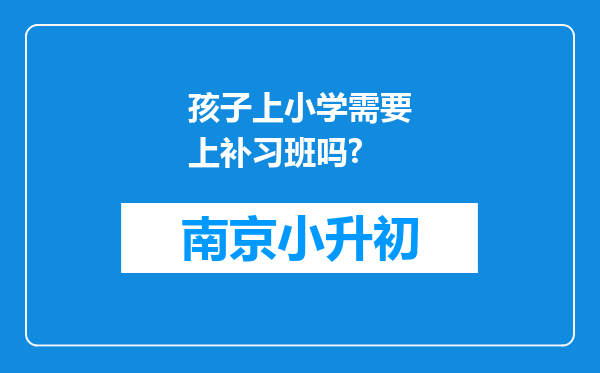 孩子上小学需要上补习班吗?