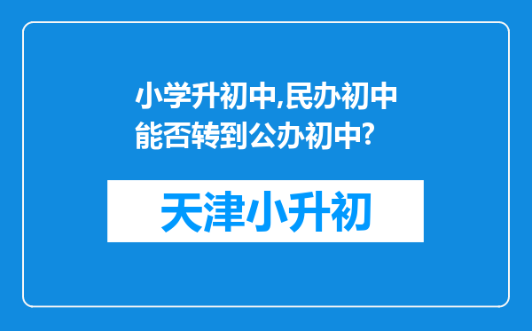 小学升初中,民办初中能否转到公办初中?