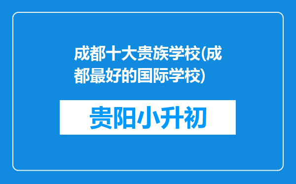 成都十大贵族学校(成都最好的国际学校)