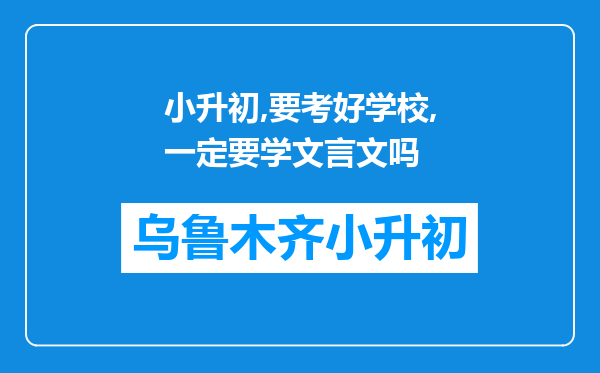 小升初,要考好学校,一定要学文言文吗