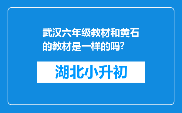 武汉六年级教材和黄石的教材是一样的吗?