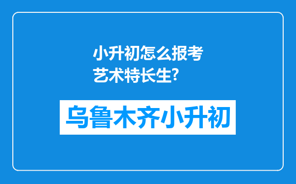 小升初怎么报考艺术特长生?