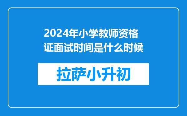 2024年小学教师资格证面试时间是什么时候