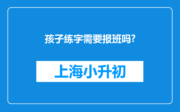 孩子练字需要报班吗?