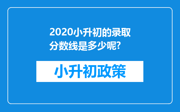 2020小升初的录取分数线是多少呢?