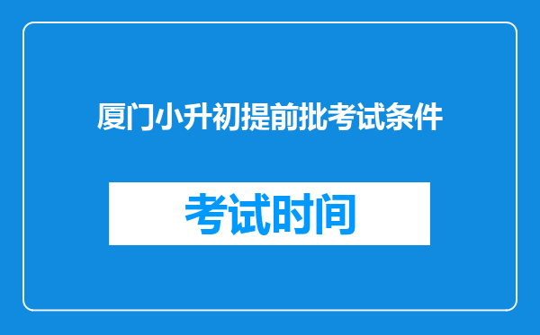 厦门小升初提前批考试条件