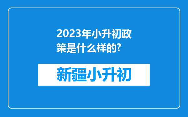 2023年小升初政策是什么样的?