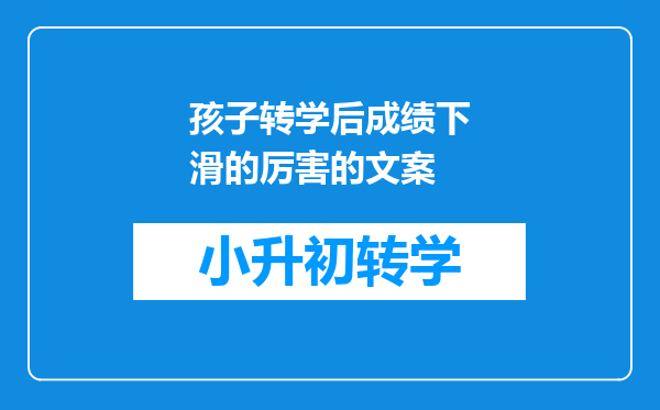 孩子转学后成绩下滑的厉害的文案