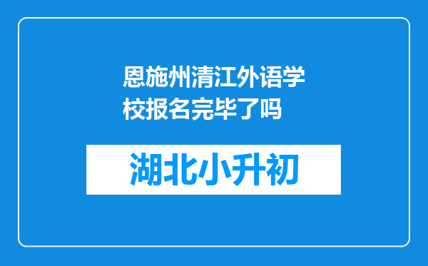 恩施州清江外语学校报名完毕了吗