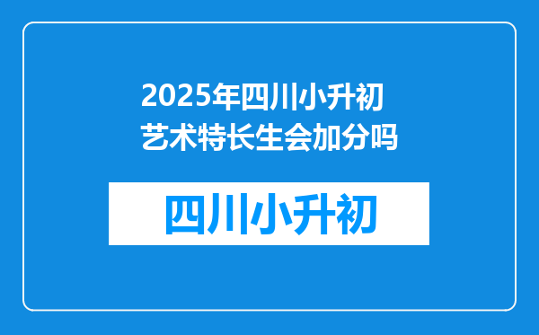 2025年四川小升初艺术特长生会加分吗