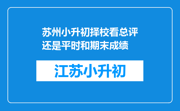 苏州小升初择校看总评还是平时和期末成绩