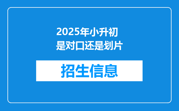 2025年小升初是对口还是划片