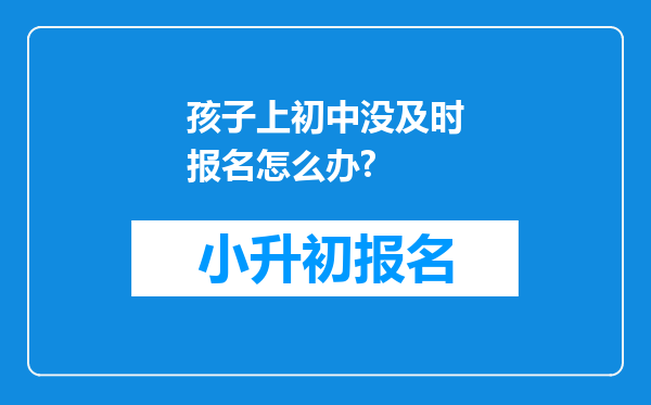 孩子上初中没及时报名怎么办?