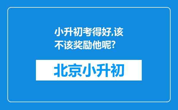 小升初考得好,该不该奖励他呢?