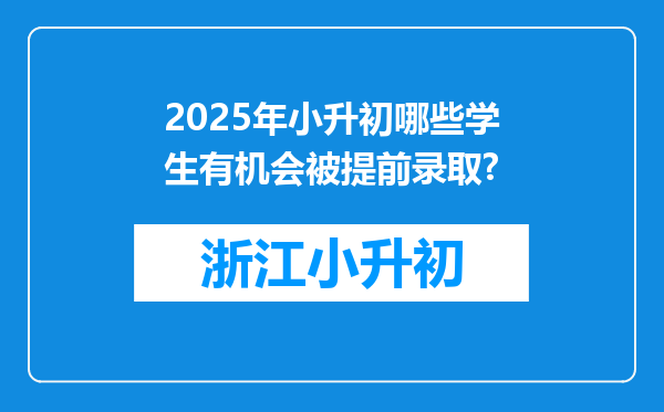 2025年小升初哪些学生有机会被提前录取?