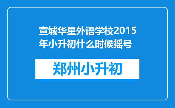 宣城华星外语学校2015年小升初什么时候摇号