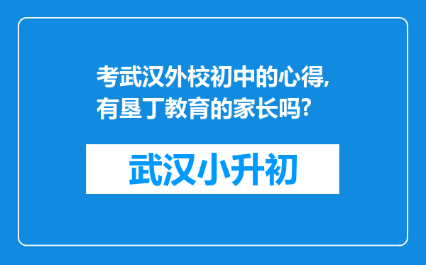 考武汉外校初中的心得,有垦丁教育的家长吗?