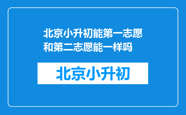 北京小升初能第一志愿和第二志愿能一样吗