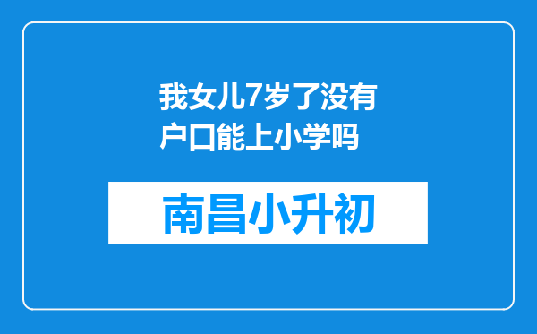 我女儿7岁了没有户口能上小学吗