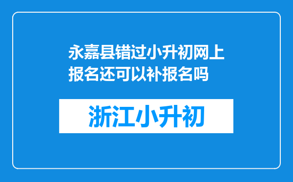 永嘉县错过小升初网上报名还可以补报名吗