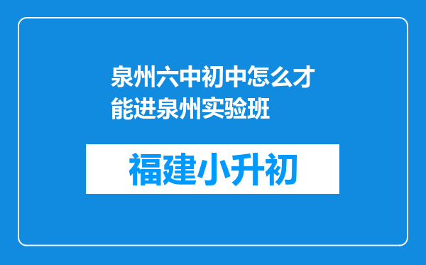 泉州六中初中怎么才能进泉州实验班