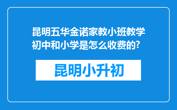 昆明五华金诺家教小班教学初中和小学是怎么收费的?