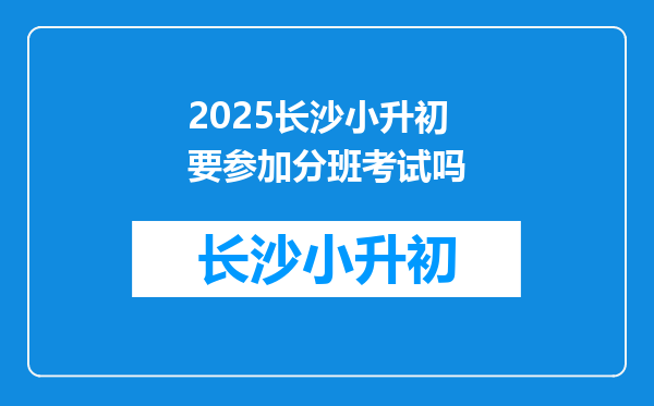 2025长沙小升初要参加分班考试吗