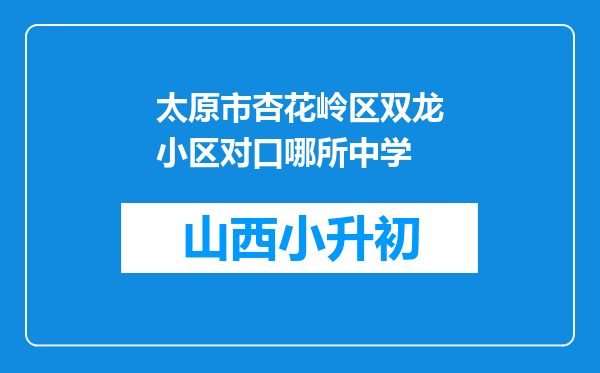 太原市杏花岭区双龙小区对口哪所中学