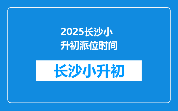 2025长沙小升初派位时间