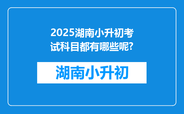 2025湖南小升初考试科目都有哪些呢?