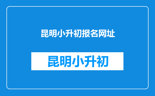 昆明小升初报名学校网上怎么报名2025什么时候报名