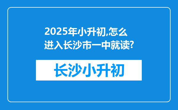 2025年小升初,怎么进入长沙市一中就读?