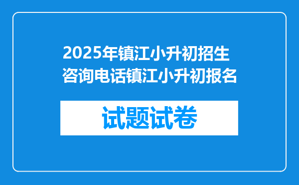 2025年镇江小升初招生咨询电话镇江小升初报名