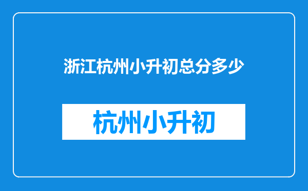 浙江省杭州市小学升初中考试科目有哪些?各科分值是多少?