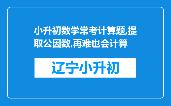 小升初数学常考计算题,提取公因数,再难也会计算