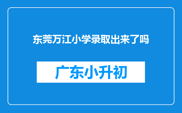 东莞万江小学录取出来了吗