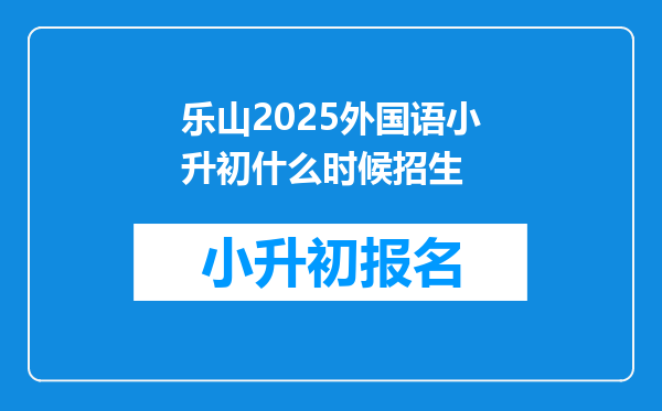 乐山2025外国语小升初什么时候招生