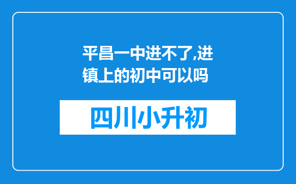 平昌一中进不了,进镇上的初中可以吗