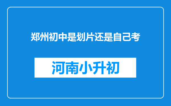 郑州初中是划片还是自己考