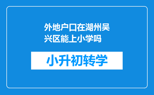 外地户口在湖州吴兴区能上小学吗