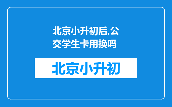 北京小升初后,公交学生卡用换吗