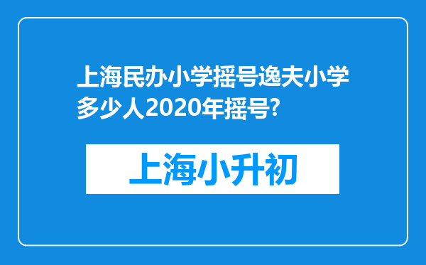 上海民办小学摇号逸夫小学多少人2020年摇号?