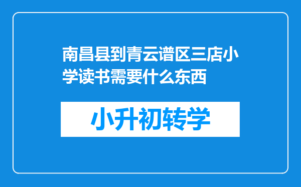 南昌县到青云谱区三店小学读书需要什么东西