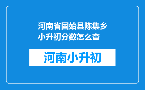 河南省固始县陈集乡小升初分数怎么杳