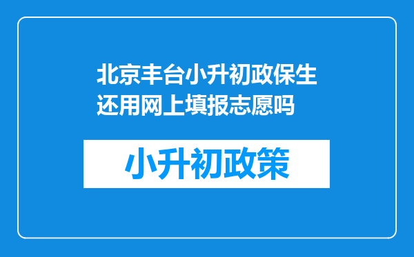 北京丰台小升初政保生还用网上填报志愿吗